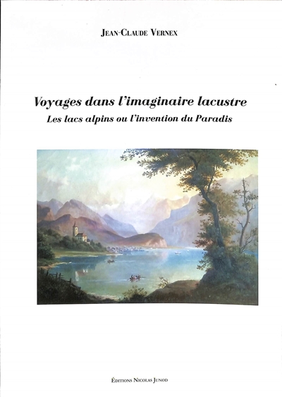 Voyages dans l'imaginaire lacustre : les lacs alpins ou l'invention du paradis