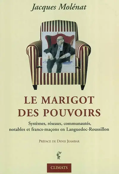 Le marigot des pouvoirs : systèmes, notables, réseaux, communautés et francs-maçons en Languedoc-Roussillon : enquête