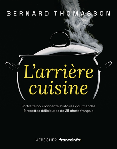 L'arrière cuisine : portraits bouillonnants, histoires gourmandes & recettes délicieuses de 25 chefs français
