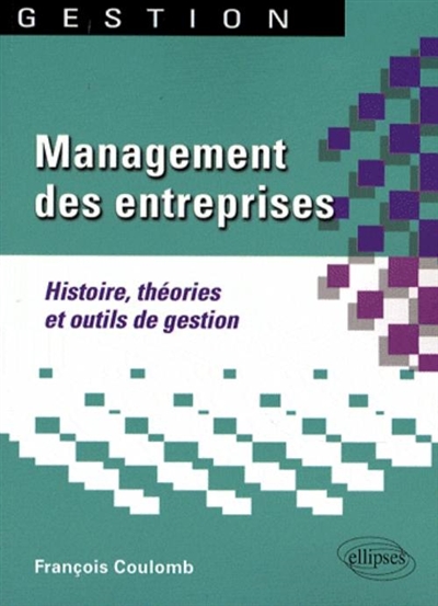 Management des entreprises : histoire, théories et outils de gestion