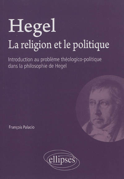 Hegel, la religion et le politique : introduction au problème théologico-politique dans la philosophie de Hegel