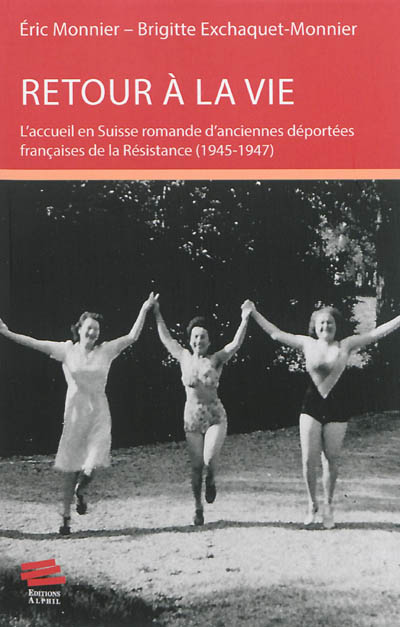 Retour à la vie : l'accueil en Suisse romande d'anciennes déportées françaises de la Résistance, 1945-1947
