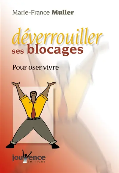 Déverrouiller ses blocages : pour oser vivre
