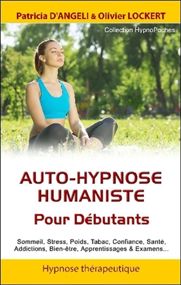 Auto-hypnose humaniste : pour débutants : sommeil, stress, poids, tabac, confiance, santé, addictions, bien-être, apprentissages & examens...