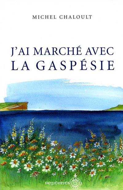 J'ai marché avec la Gaspésie ; 600 km dans l'Est américain