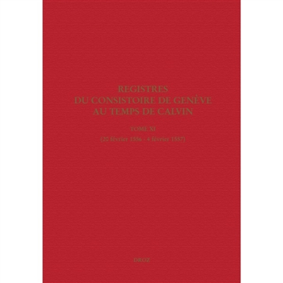 Registres du Consistoire de Genève au temps de Calvin. Vol. 11. 20 février 1556-4 février 1557