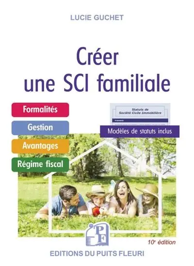 Créer une SCI familiale : formalités, gestion, avantages, régime fiscal, modèles de statuts inclus