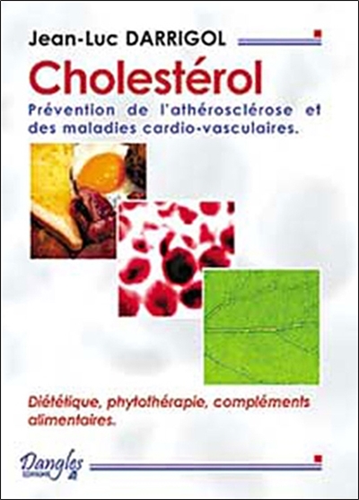 Cholestérol : prévention de l'athérosclérose et des maladies cardio-vasculaires : diététique, phytothérapie, compléments alimentaires