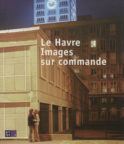 Le Havre, images sur commande : exposition, Le Havre, Musée Malraux, 6 mars-24 mai 2010