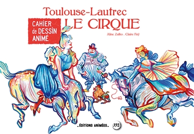 Toulouse-Lautrec : le cirque : cahier de dessin animé
