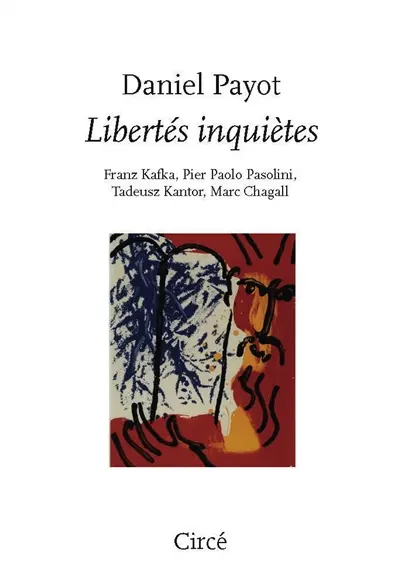 Libertés inquiètes : Franz Kafka, Pier Paolo Pasolini, Tadeusz Kantor, Marc Chagall