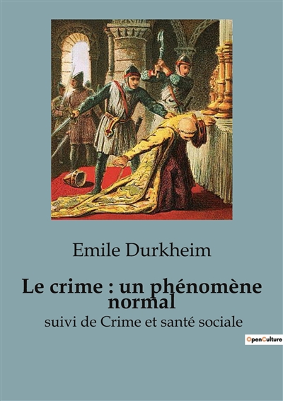 Le crime, un phénomène "normal" : suivi de Crime et santé sociale