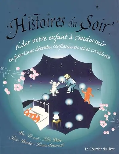 Histoires du soir : aider votre enfant à s'endormir en favorisant détente, confiance en soi et créativité
