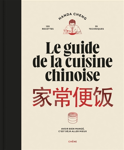 Le guide de la cuisine chinoise : 120 recettes, 35 techniques : avoir bien mangé, c'est déjà aller mieux