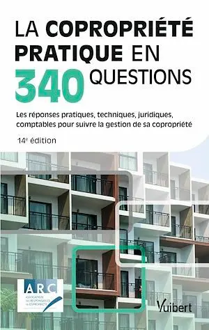 La copropriété pratique en 340 questions : les réponses pratiques, techniques, juridiques, comptables pour suivre la gestion de sa copropriété