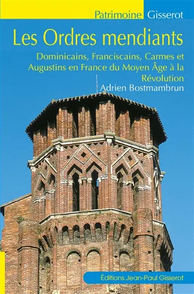 Les ordres mendiants : dominicains, franciscains, carmes et augustins en France du Moyen Age à la révolution