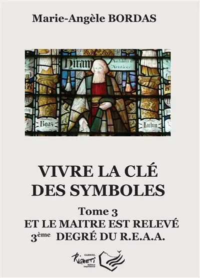 Vivre la clé des symboles. Vol. 3. Et le maître est relevé : 3ème degré du REAA