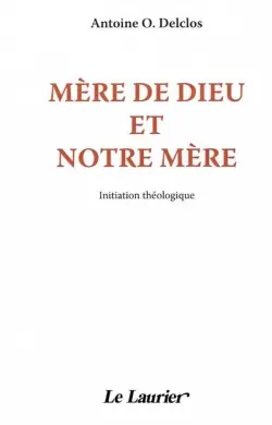 Mère de Dieu et notre mère : initiation à la mariologie