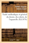 Traité méthodique et général du dessin, du coloris, de l'aquarelle et du lavis appliqués : à l'étude de la figure en général...