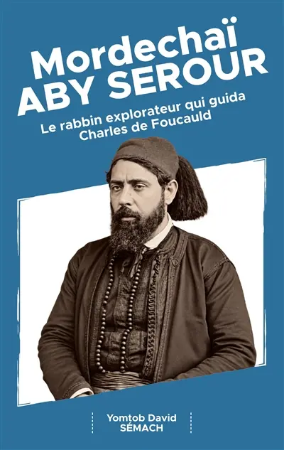Mordechaï Aby Serour : Le rabbin explorateur qui guida Charles de Foucauld