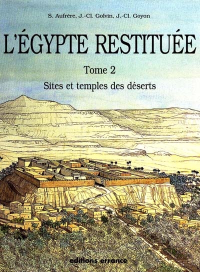 L'Egypte restituée. Vol. 2. Sites et temples des déserts : de la naissance de la civilisation pharaonique à l'époque gréco-romaine