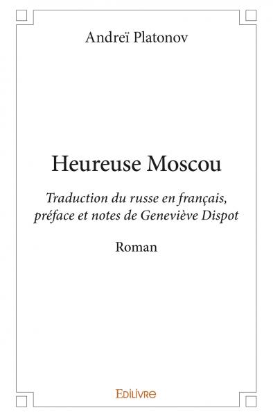 Heureuse moscou : Traduction du russe en français, préface et notes de Geneviève Dispot : Roman