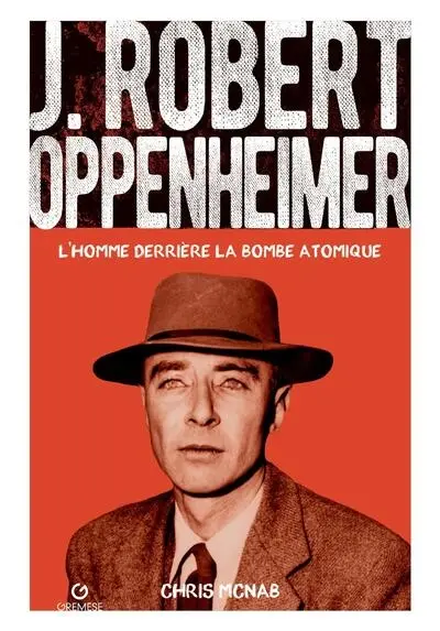 J. Robert Oppenheimer : l'homme derrière la bombe atomique
