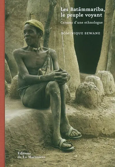 Les Batammariba, le peuple voyant : carnets d'une ethnologue