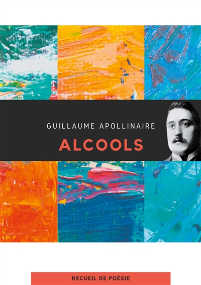 Alcools : un recueil de poèmes de Guillaume Apollinaire