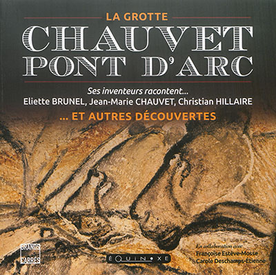 Chauvet-Pont d'Arc : la grotte... et autres découvertes : ses inventeurs racontent...