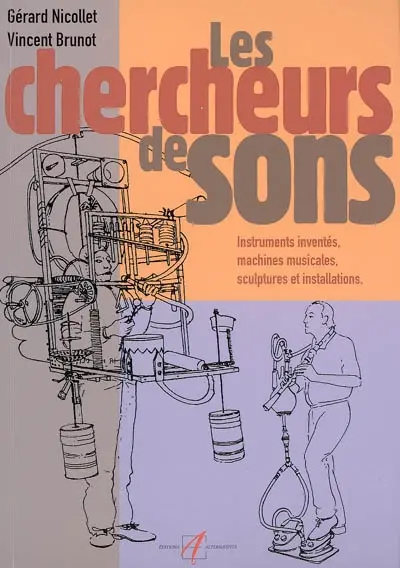 Les chercheurs de sons : instruments inventés, machines musicales, sculptures et installations