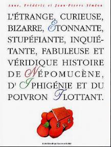 L'étrange, curieuse, bizarre, étonnante, stupéfiante, inquiétante, fabuleuse et véridique histoire de Népomucène, d'Iphigénie et du poivron flottant