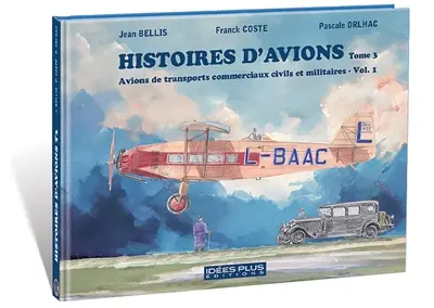 Histoires d'avions. Vol. 3. Avions de transports commerciaux civils et militaires. Vol. 1