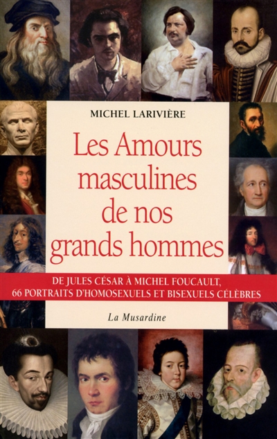 Les amours masculines de nos grands hommes : de Jules César à Michel Foucault, 66 portraits d'homosexuels et bisexuels célèbres