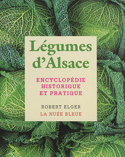 Légumes d'Alsace : encyclopédie historique et pratique