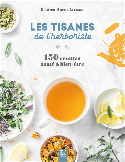 les tisanes de l'herboriste : 150 recettes santé & bien-être