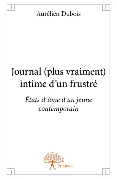 Journal (plus vraiment) intime d'un frustré : Etats d’âme d’un jeune contemporain