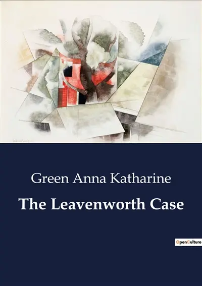 The Leavenworth Case : A Gripping Tale of Mystery and Intrigue