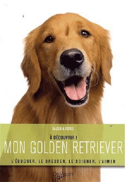 Mon golden retriever : l'éduquer, le dresser, le soigner, l'aimer