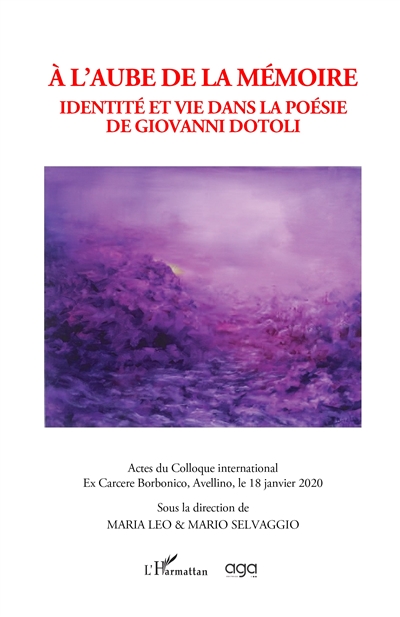 A l'aube de la mémoire : identité et vie dans la poésie de Giovanni Dotoli : actes du colloque international Ex Carcere Borbonico, Avellino, le 18 janvier 2020