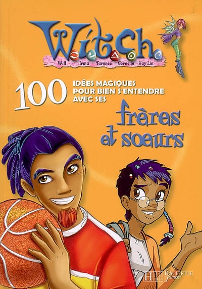 Witch, 100 idées magiques. Vol. 2006. 100 idées magiques pour bien s'entendre avec ses frères et soeurs