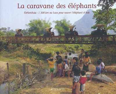La caravane des éléphants : Elefantasia, 1.300 km au Laos pour sauver l'éléphant d'Asie