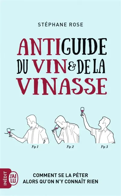 Antiguide du vin et de la vinasse : comment se la péter alors qu'on n'y connaît rien