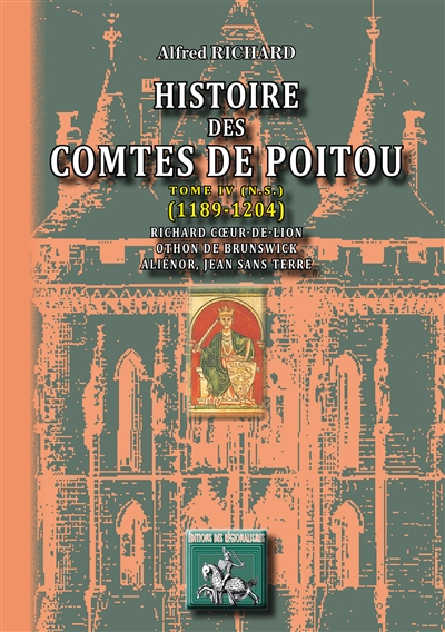 Histoire des comtes de Poitou. Vol. 4. 1086-1137 : Richard Coeur de Lion, Othon de Brunswick, Aliénor, Jean sans Terre