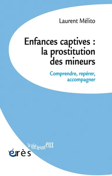 Enfances captives : la prostitution des mineurs : comprendre, repérer, accompagner Enfances captives : la prostitution des mineurs : comprendre, repérer, accompagner