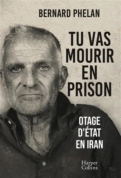 Tu vas mourir en prison : otage d'Etat en Iran : témoignage
