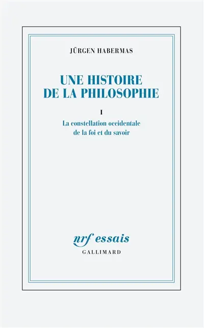 Une histoire de la philosophie. Vol. 1. La constellation occidentale de la foi et du savoir