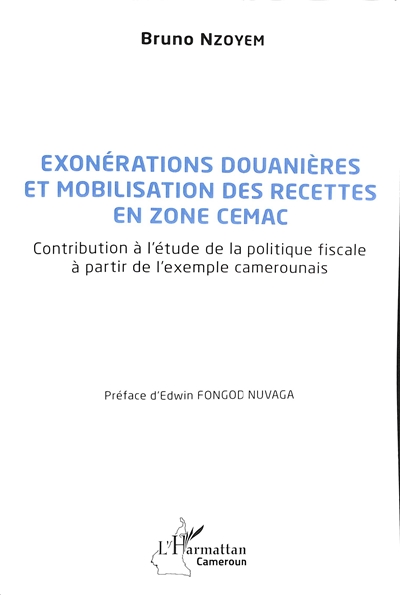 Exonérations douanières et mobilisation des recettes en zone CEMAC : contribution à l'étude de la politique fiscale à partir de l'exemple camerounais