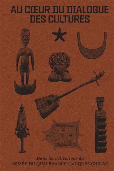 Au coeur du dialogue des cultures : dans les collections du musée du Quai Branly-Jacques Chirac