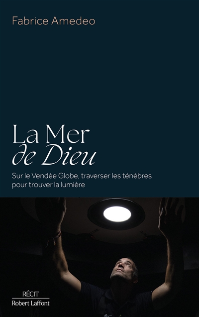 La mer de Dieu : sur le Vendée Globe, traverser les ténèbres pour trouver la lumière